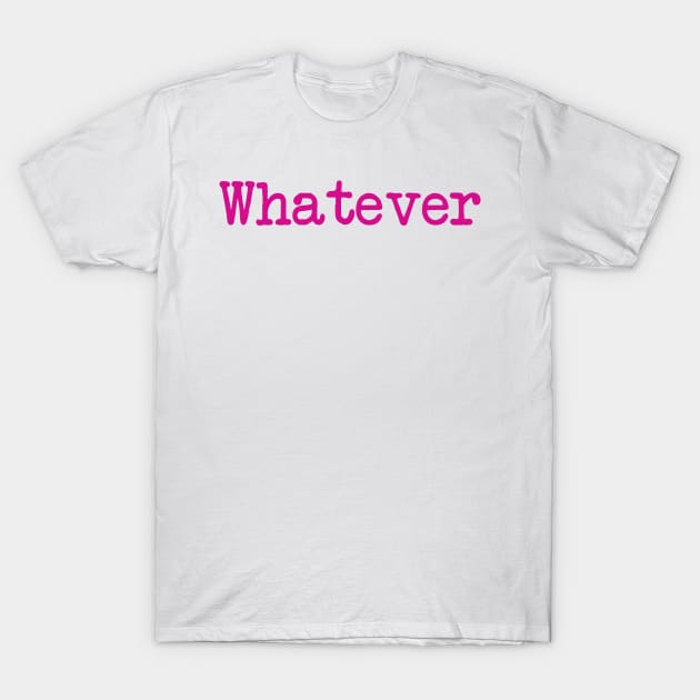 Whatever T-Shirt by FontfulDesigns